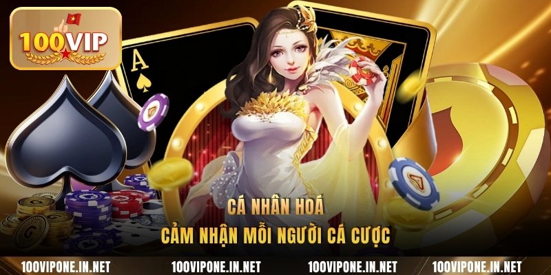 Cá nhân hoá cảm nhận mỗi người cá cược