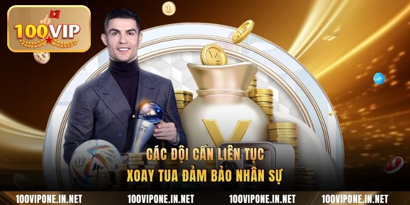 Các đội cần liên tục xoay tua đảm bảo nhân sự