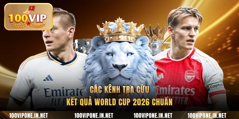 Các kênh tra cứu kết quả World Cup 2026 chuẩn