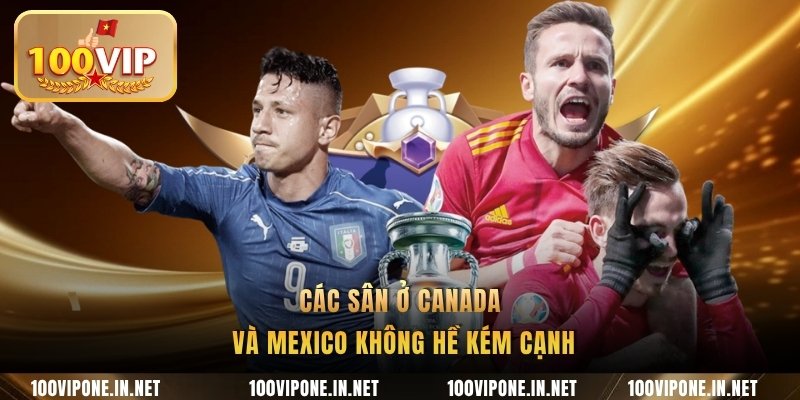 Các sân ở Canada và Mexico không hề kém cạnh