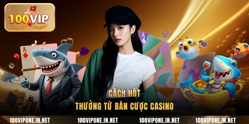 Cách hốt thưởng từ bàn cược casino