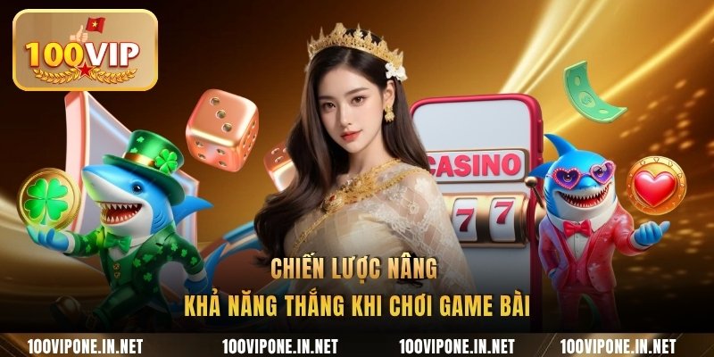 Chiến lược nâng khả năng thắng khi chơi game bài