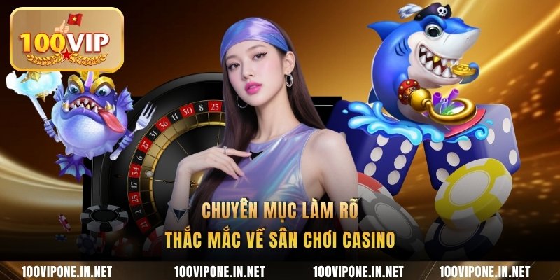 Chuyên mục làm rõ thắc mắc về sân chơi casino