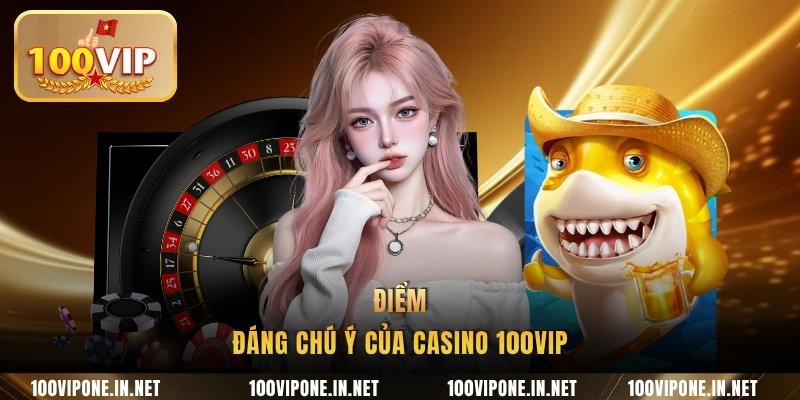 Điểm đáng chú ý của casino 100VIP