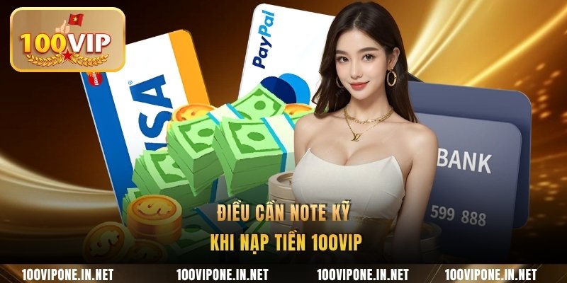 Điều cần note kỹ khi nạp tiền 100VIP