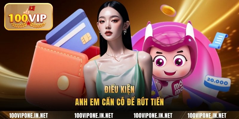 Điều kiện anh em cần có để rút tiền