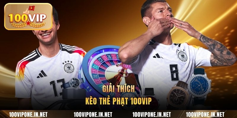 Giải thích kèo thẻ phạt 100VIP