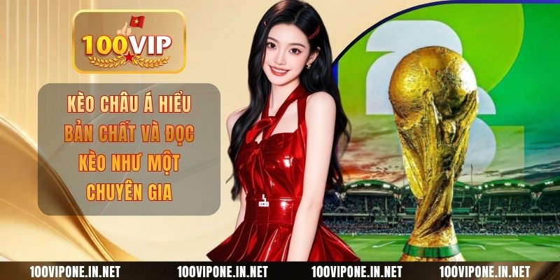 Kèo Châu Á Hiểu Bản Chất Và Đọc Kèo Như Một Chuyên Gia
