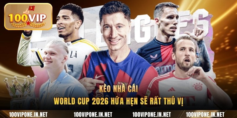 Kèo nhà cái World Cup 2026 hứa hẹn sẽ rất thú vị
