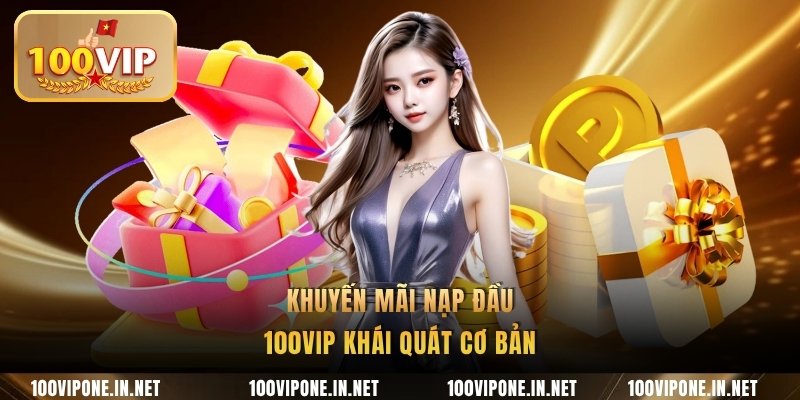 Khuyến mãi nạp đầu 100VIP khái quát cơ bản