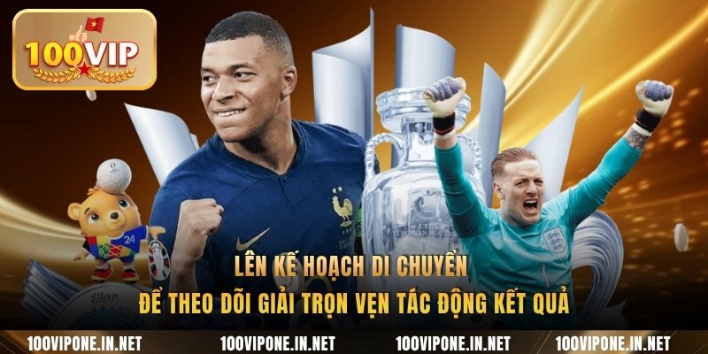 Lên kế hoạch di chuyển để theo dõi giải trọn vẹn
