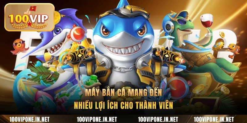 Máy bắn cá mang đến nhiều lợi ích cho thành viên
