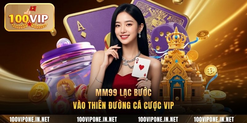 MM99 lạc bước vào thiên đường cá cược vip