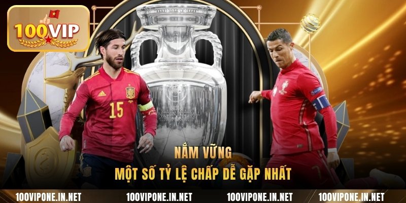 Nắm vững một số tỷ lệ chấp dễ gặp nhất