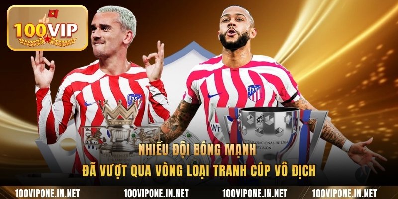 Nhiều đội bóng mạnh đã vượt qua vòng loại tranh cúp vô địch