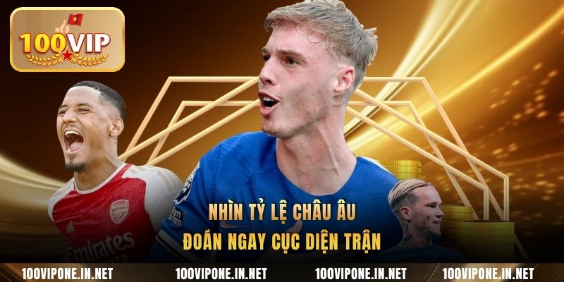 Nhìn tỷ lệ châu Âu đoán ngay cục diện trận