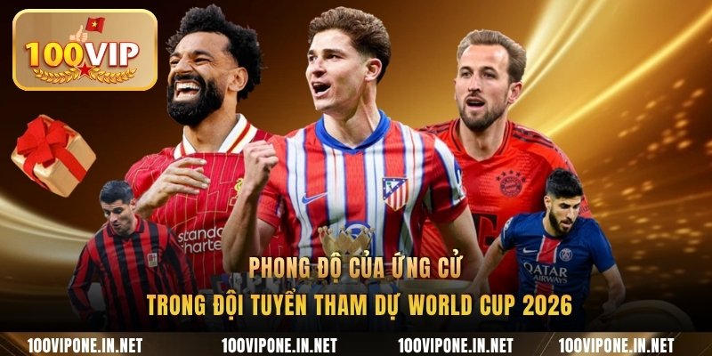 Phong độ của ứng cử trong đội tuyển tham dự World Cup 2026