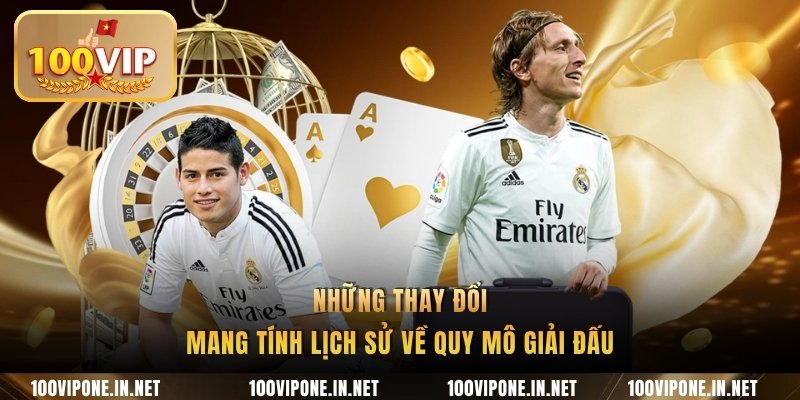 Những thay đổi mang tính lịch sử về quy mô giải đấu