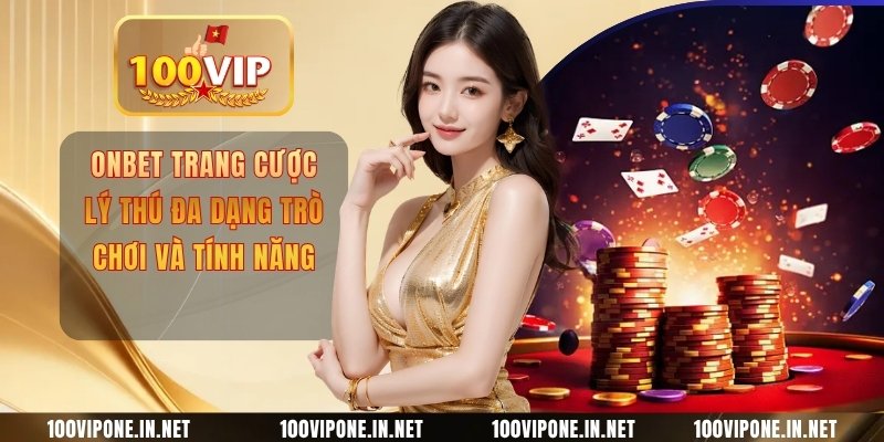 ONBET Trang Cược Lý Thú Đa Dạng Trò Chơi Và Tính Năng