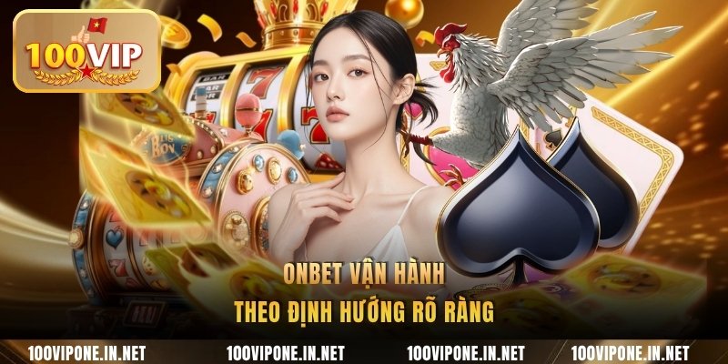 ONBET vận hành theo định hướng rõ ràng