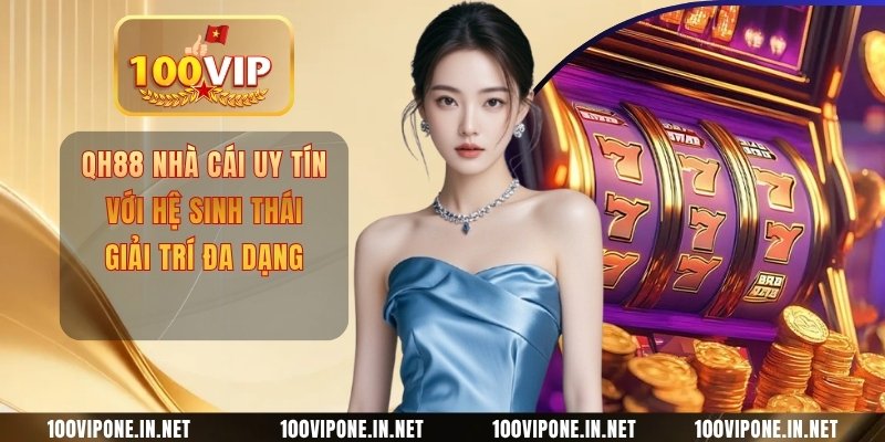 QH88 Nhà Cái Uy Tín Với Hệ Sinh Thái Giải Trí Đa Dạng