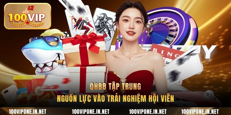 QH88 tập trung nguồn lực vào trải nghiệm hội viên