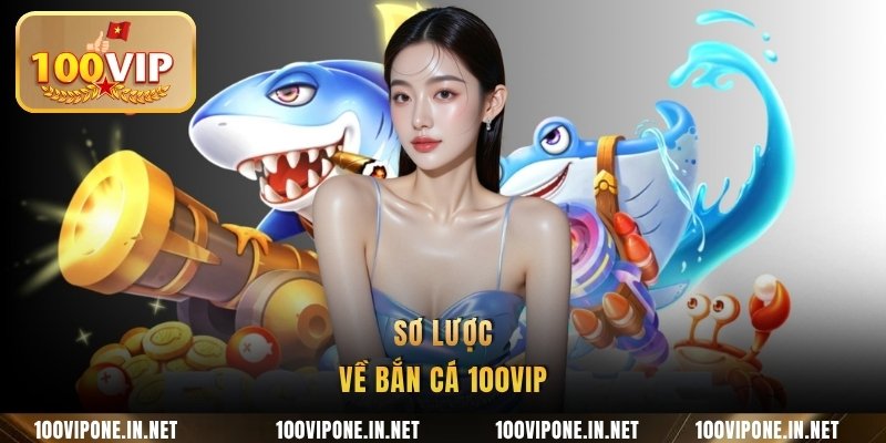 Sơ lược về bắn cá 100VIP