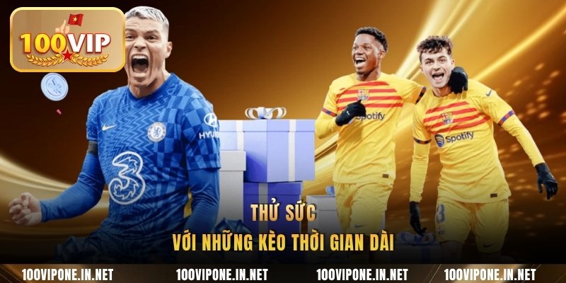 Thử sức với những kèo thời gian dài