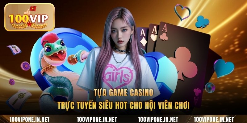 Tựa game casino trực tuyến siêu hot cho hội viên chơi