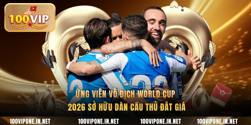 Ứng viên vô địch World Cup 2026 sở hữu dàn cầu thủ đắt giá