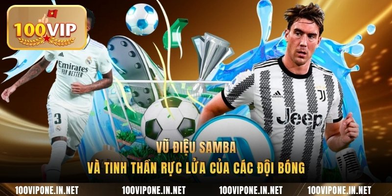 Vũ điệu Samba và tinh thần rực lửa của các đội bóng