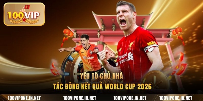 Yếu tố chủ nhà tác động kết quả World Cup 2026