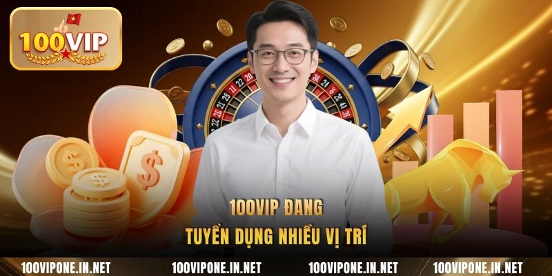 100VIP đang tuyển dụng nhiều vị trí