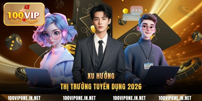 Xu hướng thị trường tuyển dụng 2026